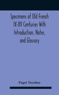 bokomslag Specimens Of Old French Ix-Xv Centuries With Introduction, Notes, And Glossary