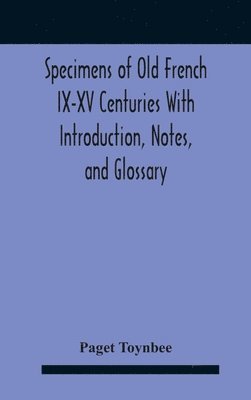 Specimens Of Old French Ix-Xv Centuries With Introduction, Notes, And Glossary