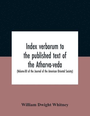 bokomslag Index Verborum To The Published Text Of The Atharva-Veda (Volume-Xii Of The Journal Of The American Oriental Society)