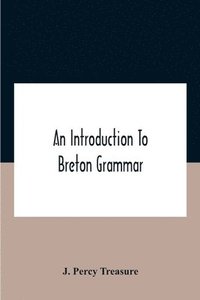 bokomslag An Introduction To Breton Grammar; Designed Chiefly For Those Celts And Others In Great Britain Who Desire A Literary Acquaintance, Through The English Language, With Their Relatives And Neighbours