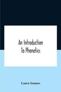bokomslag An Introduction To Phonetics (English, French, And German), With Reading Lessons And Exercises With A Preface By Dorothea Beale