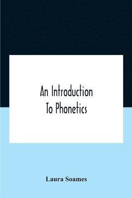 bokomslag An Introduction To Phonetics (English, French, And German), With Reading Lessons And Exercises With A Preface By Dorothea Beale