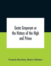 bokomslag Gesta Grayorum Or The History Of The High And Prince, Henry Prince Of Purpoole, Arch-Duke Of Stapulia And Bernardia, Duke Of High And Nether Holborn, Marquis Of St. Giles And Tottenham, Count