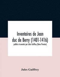bokomslag Inventaires De Jean Duc De Berry (1401-1416) Publis Et Annots Par Jules Guiffrey (Tome Premier)