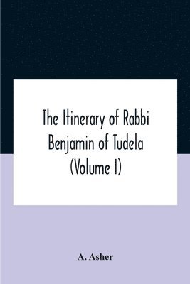 The Itinerary Of Rabbi Benjamin Of Tudela (Volume I) Text, Bibliography, And Translation 1