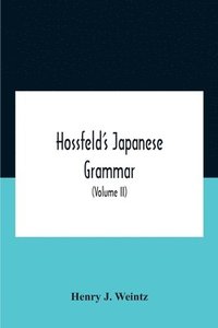 bokomslag Hossfeld'S Japanese Grammar, Comprising A Manual Of The Spoken Language In The Roman Character, Together With Dialogues On Several Subjects And Two Vocabularies Of Useful Words; And Appendix (Volume