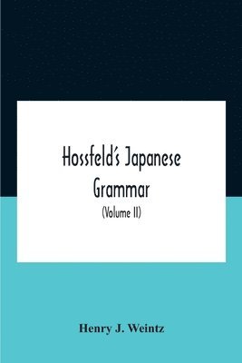 bokomslag Hossfeld'S Japanese Grammar, Comprising A Manual Of The Spoken Language In The Roman Character, Together With Dialogues On Several Subjects And Two Vocabularies Of Useful Words; And Appendix (Volume