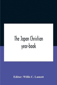 bokomslag The Japan Christian Year-Book; Continuing The Japan Mission Year Book Being The Thirtieth Issue Of The Christian Movement In Japan And Formosa 1932 Issued By The Federation Of Christian Missions In