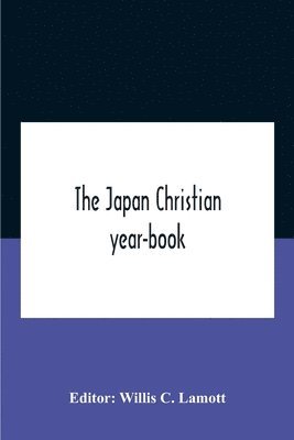 The Japan Christian Year-Book; Continuing The Japan Mission Year Book Being The Thirtieth Issue Of The Christian Movement In Japan And Formosa 1932 Issued By The Federation Of Christian Missions In 1