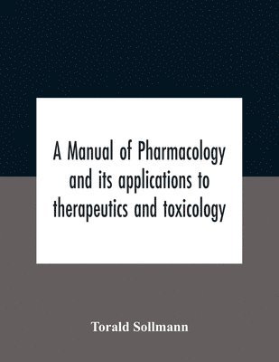Torald Sollmann - Manual Of Pharmacology And Its Applications To Therapeutics And Toxicology, Häftad