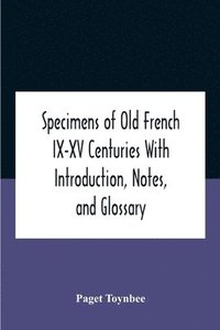 bokomslag Specimens Of Old French Ix-Xv Centuries With Introduction, Notes, And Glossary