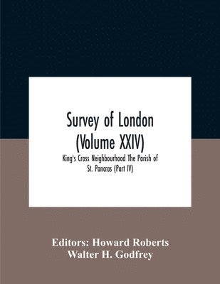 Walter H Godfrey, Walter H. Godfrey, Howard Roberts - Survey Of London (Volume Xxiv) King'S Cross Neighbourhood The Parish Of St. Pancras (Part Iv), Häftad