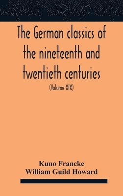 The German Classics Of The Nineteenth And Twentieth Centuries 1