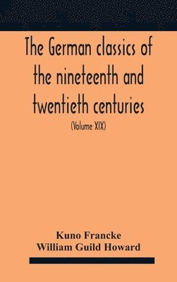 Kuno Francke, William Guild Howard - German Classics Of The Nineteenth And Twentieth Centuries, Inbunden