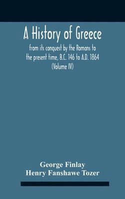 bokomslag A History Of Greece, From Its Conquest By The Romans To The Present Time, B.C. 146 To A.D. 1864 (Volume Iv)