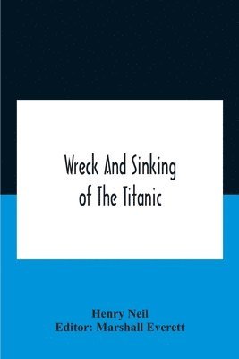 bokomslag Wreck And Sinking Of The Titanic; The Ocean'S Greatest Disaster A Graphic And Thrilling Account Of The Sinking Of The Greatest Floating Palace Ever Built Carrying Down To Watery Graves More Than