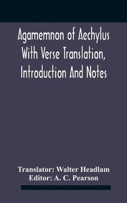 Agamemnon Of Aechylus With Verse Translation, Introduction And Notes 1