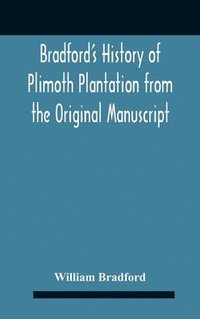 bokomslag Bradford'S History Of Plimoth Plantation From The Original Manuscript With A Report Of The Proceedings Incident To The Return Of The Return Of The Manuscript To Massachusetts.