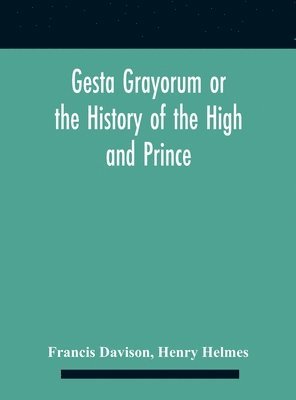 Francis Davison - Gesta Grayorum Or The History Of The High And Prince, Henry Prince Of Purpoole, Arch-Duke Of Stapulia And Bernardia, Duke Of High And Nether Holborn, Marquis Of St. Giles And Tottenham, Count Palatine Of Bloomsbury And Clerkenwell, Great Lord Of The Conton, Inbunden