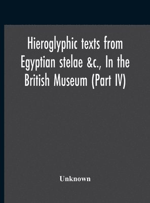 Hieroglyphic Texts From Egyptian Stelae &C., In The British Museum (Part Iv) 1