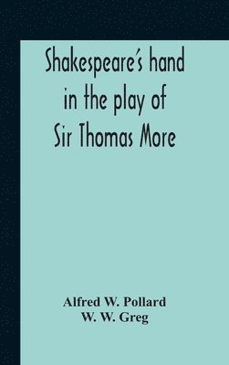 Alfred W Pollard - Shakespeare'S Hand In The Play Of Sir Thomas More, Inbunden