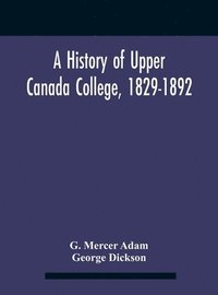 bokomslag A History Of Upper Canada College, 1829-1892
