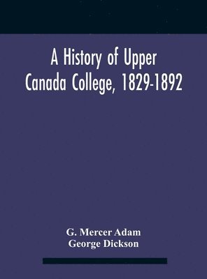 A History Of Upper Canada College, 1829-1892 1