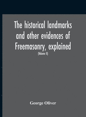 bokomslag The Historical Landmarks And Other Evidences Of Freemasonry, Explained