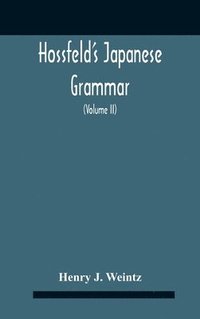 bokomslag Hossfeld'S Japanese Grammar, Comprising A Manual Of The Spoken Language In The Roman Character, Together With Dialogues On Several Subjects And Two Vocabularies Of Useful Words; And Appendix (Volume