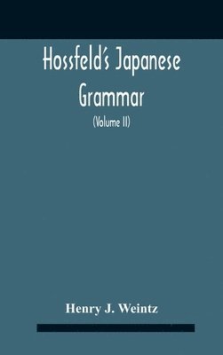 Hossfeld'S Japanese Grammar, Comprising A Manual Of The Spoken Language In The Roman Character, Together With Dialogues On Several Subjects And Two Vocabularies Of Useful Words; And Appendix (Volume 1