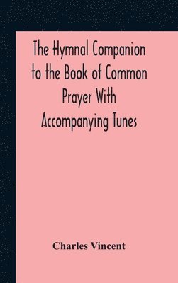 Charles Vincent - Hymnal Companion To The Book Of Common Prayer With Accompanying Tunes, Inbunden
