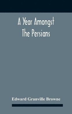 bokomslag A Year Amongst The Persians; Impressions As To The Life, Character, And Thought Of The People Of Persia, Received During Twelve Month'S Residence In That Country In The Years 1887-8