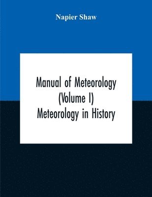 Manual Of Meteorology (Volume I) Meteorology In History 1