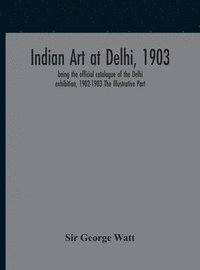 bokomslag Indian Art At Delhi, 1903