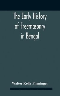 bokomslag The Early History Of Freemasonry In Bengal And The Punjab With Which Is Incorporated The Early History Of Freemasonry In Bengal By Andrew D'Cruz