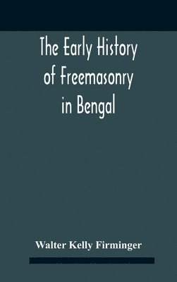 bokomslag The Early History Of Freemasonry In Bengal And The Punjab With Which Is Incorporated The Early History Of Freemasonry In Bengal By Andrew D'Cruz