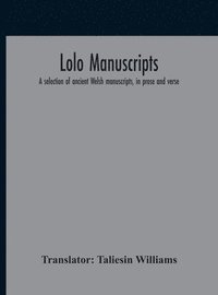 bokomslag Lolo Manuscripts. A Selection Of Ancient Welsh Manuscripts, In Prose And Verse, From The Collection Made By The Late Edward Williams, Iolo Morganwg, For The Purpose Of Forming A Continuation Of The