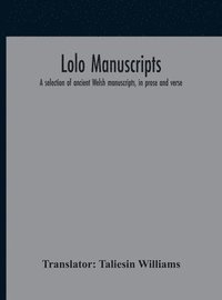 bokomslag Lolo Manuscripts. A Selection Of Ancient Welsh Manuscripts, In Prose And Verse, From The Collection Made By The Late Edward Williams, Iolo Morganwg, For The Purpose Of Forming A Continuation Of The...