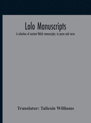 bokomslag Lolo Manuscripts. A Selection Of Ancient Welsh Manuscripts, In Prose And Verse, From The Collection Made By The Late Edward Williams, Iolo Morganwg, For The Purpose Of Forming A Continuation Of The...