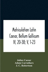 bokomslag Matriculation Latin Caesar, Bellum Gallicum Iv, 20-38; V, 1-23