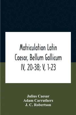 Matriculation Latin Caesar, Bellum Gallicum Iv, 20-38; V, 1-23 1