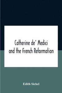 bokomslag Catherine De' Medici And The French Reformation