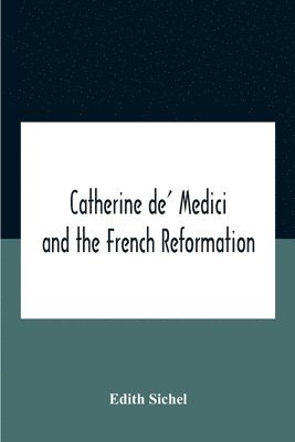 bokomslag Catherine De' Medici And The French Reformation