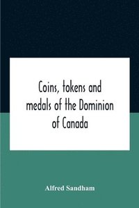 bokomslag Coins, Tokens And Medals Of The Dominion Of Canada