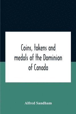 bokomslag Coins, Tokens And Medals Of The Dominion Of Canada