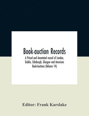 Book-Auction Records; A Priced And Annotated Record Of London, Dublin, Edinburgh, Glasgow And American Book-Auctions (Volume 14) 1