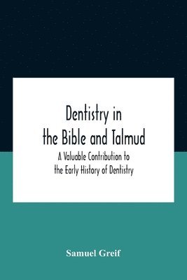 bokomslag Dentistry In The Bible And Talmud A Valuable Contribution To The Early History Of Dentistry