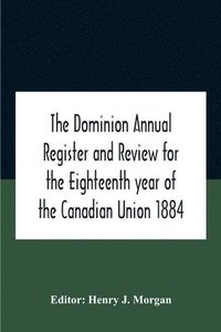 bokomslag Dominion Annual Register And Review For The Eighteenth Year Of The Canadian Union 1884