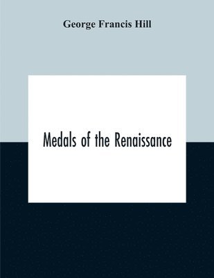 George Francis Hill - Medals Of The Renaissance, Häftad