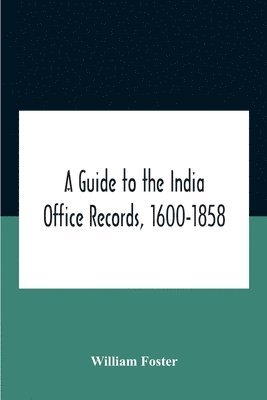 William Foster - Guide To The India Office Records, 1600-1858, Häftad